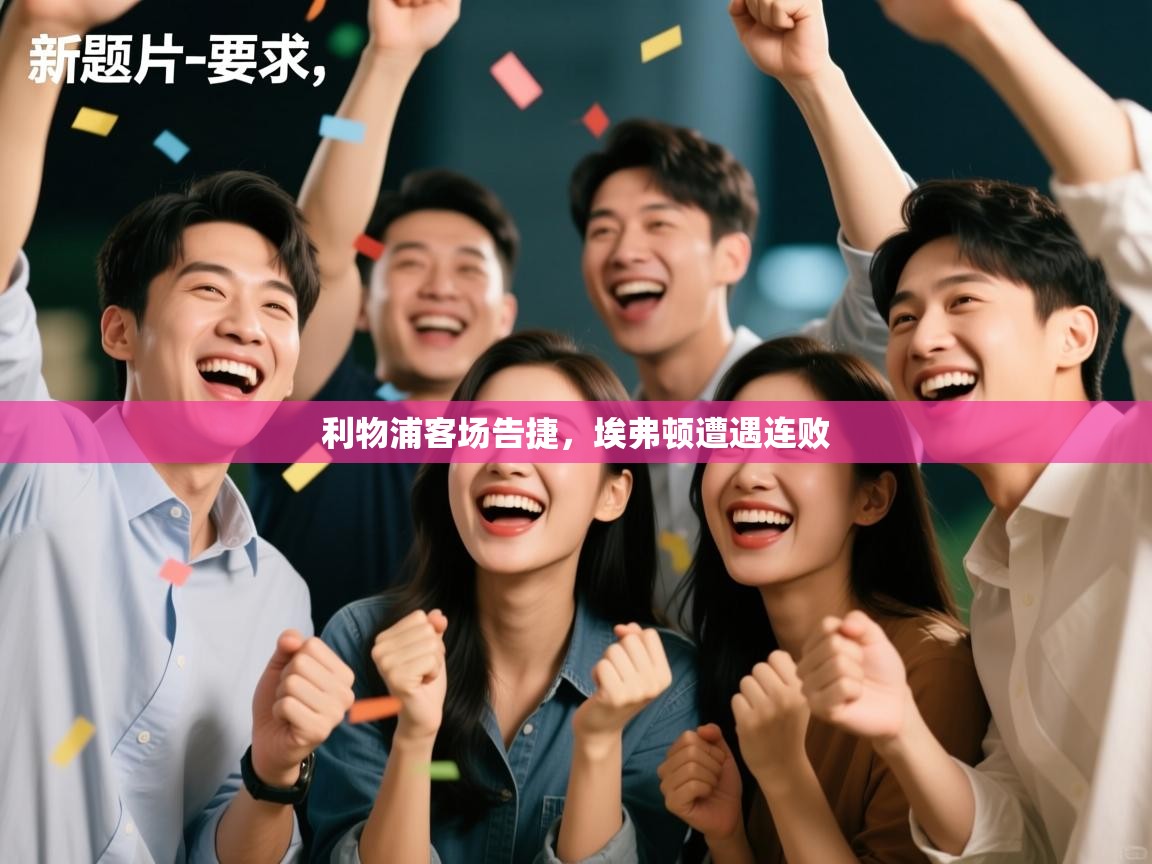 开云体育iOS安装教程-利物浦客场告捷,埃弗顿遭遇连败  第4张