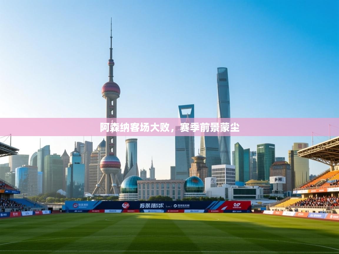 开云体育入口网址-阿森纳客场大败,赛季前景蒙尘  第3张