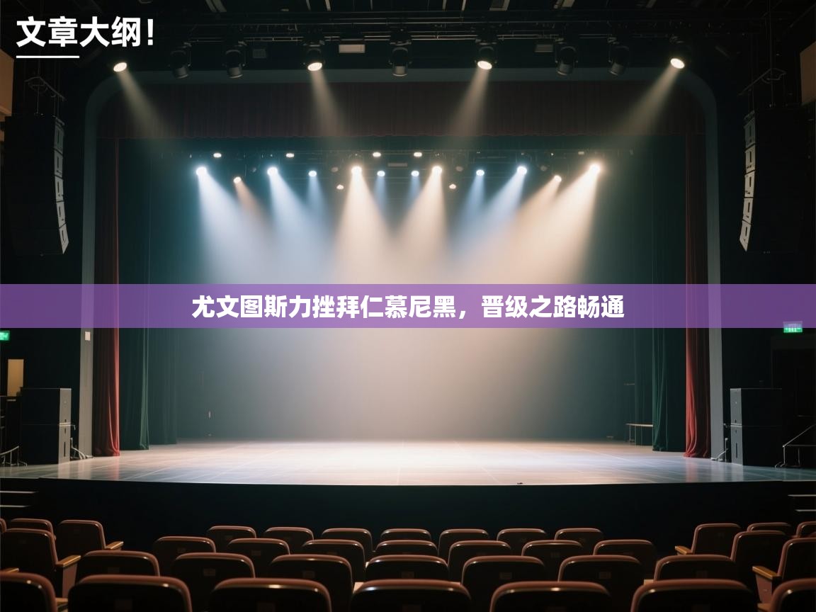 云开体育app网页版入口-尤文图斯力挫拜仁慕尼黑，晋级之路畅通  第3张