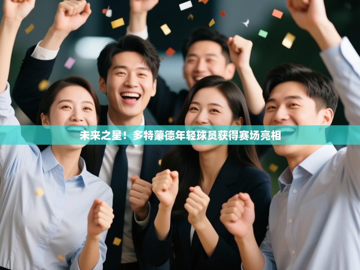 开云体育视频直播低延迟-未来之星!多特蒙德年轻球员获得赛场亮相 第2张