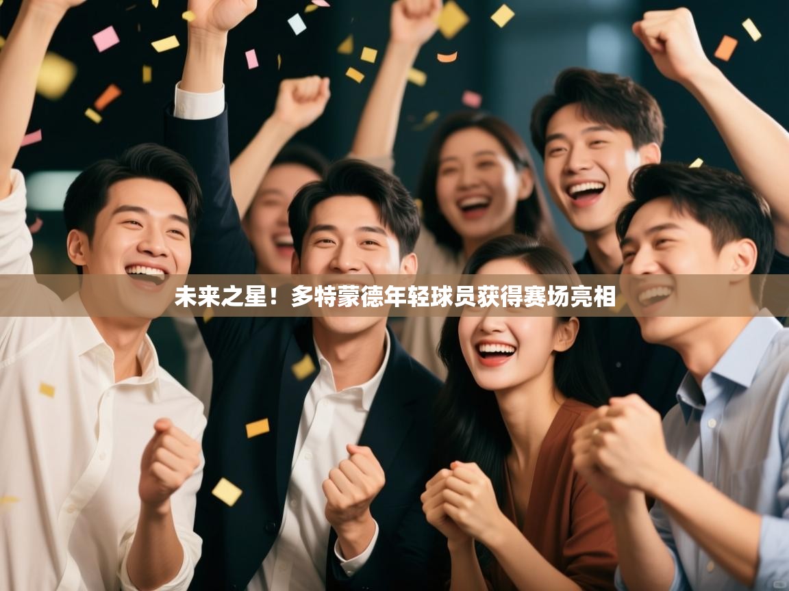 开云体育视频直播低延迟-未来之星!多特蒙德年轻球员获得赛场亮相 第1张