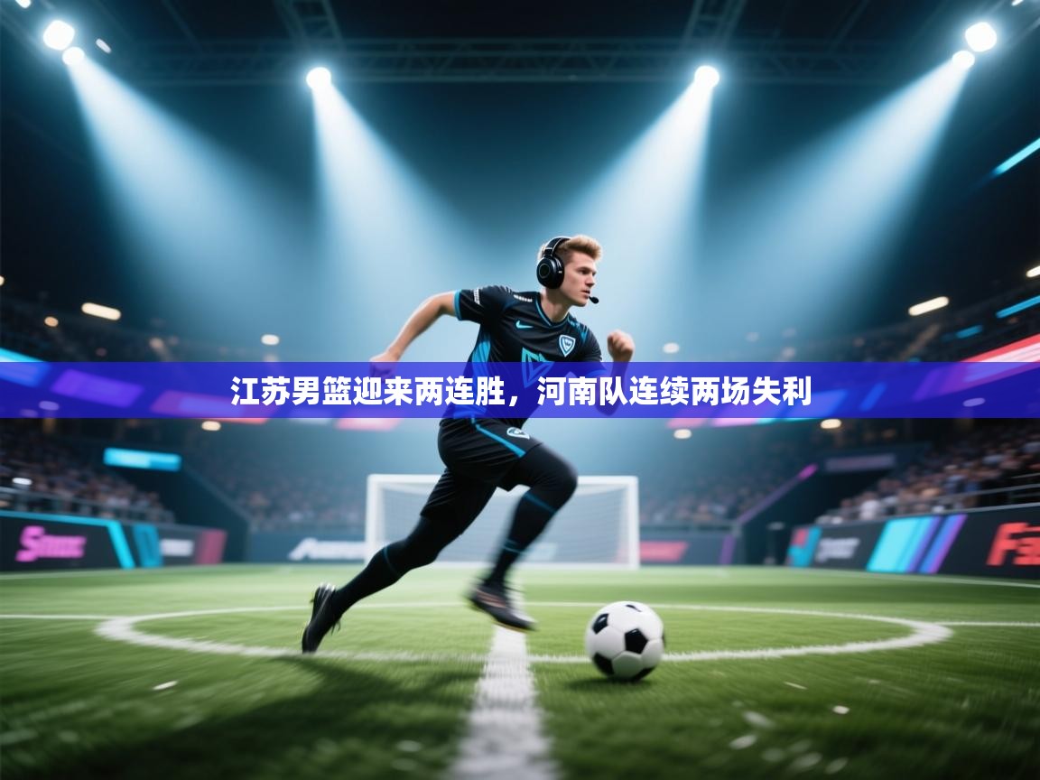 云开体育官网登录入口手机版-江苏男篮迎来两连胜,河南队连续两场失利 第3张