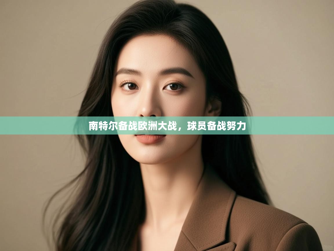 开云赛事-南特尔备战欧洲大战，球员备战努力  第3张