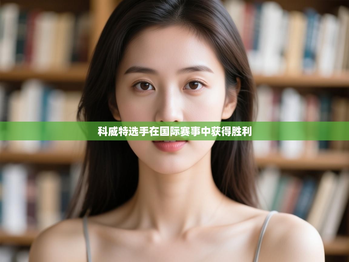 开云数据-科威特选手在国际赛事中获得胜利 第2张