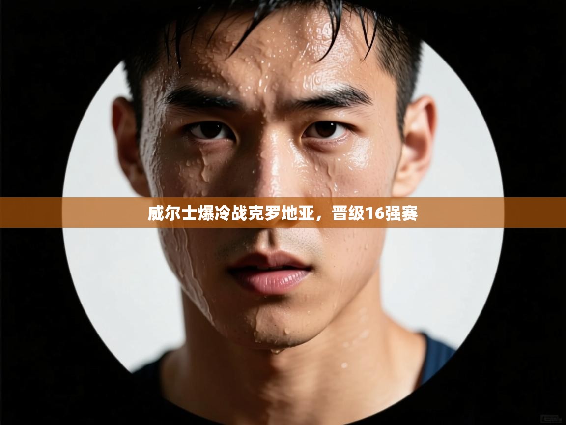 开云体育赛事比分直播-威尔士爆冷战克罗地亚,晋级16强赛 第2张