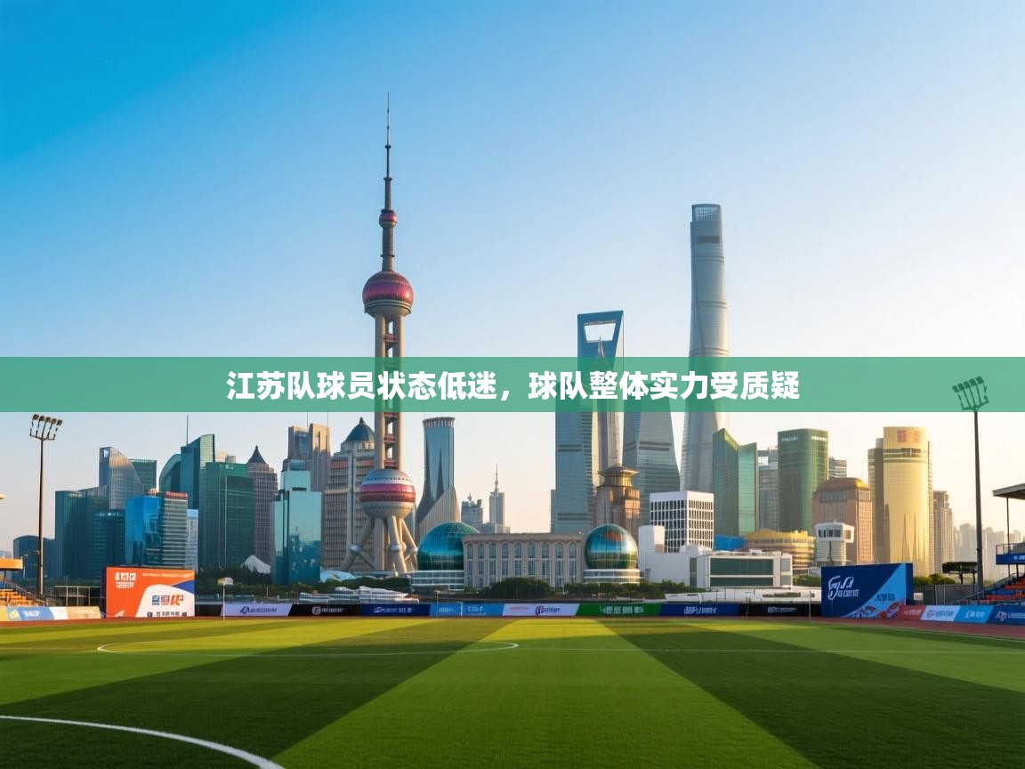 kaiyun-江苏队球员状态低迷，球队整体实力受质疑  第4张