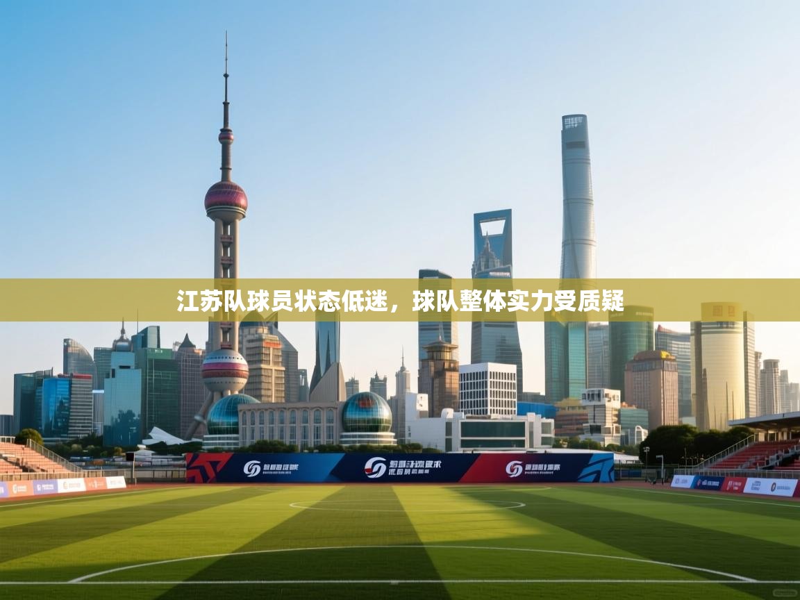 kaiyun-江苏队球员状态低迷，球队整体实力受质疑  第3张