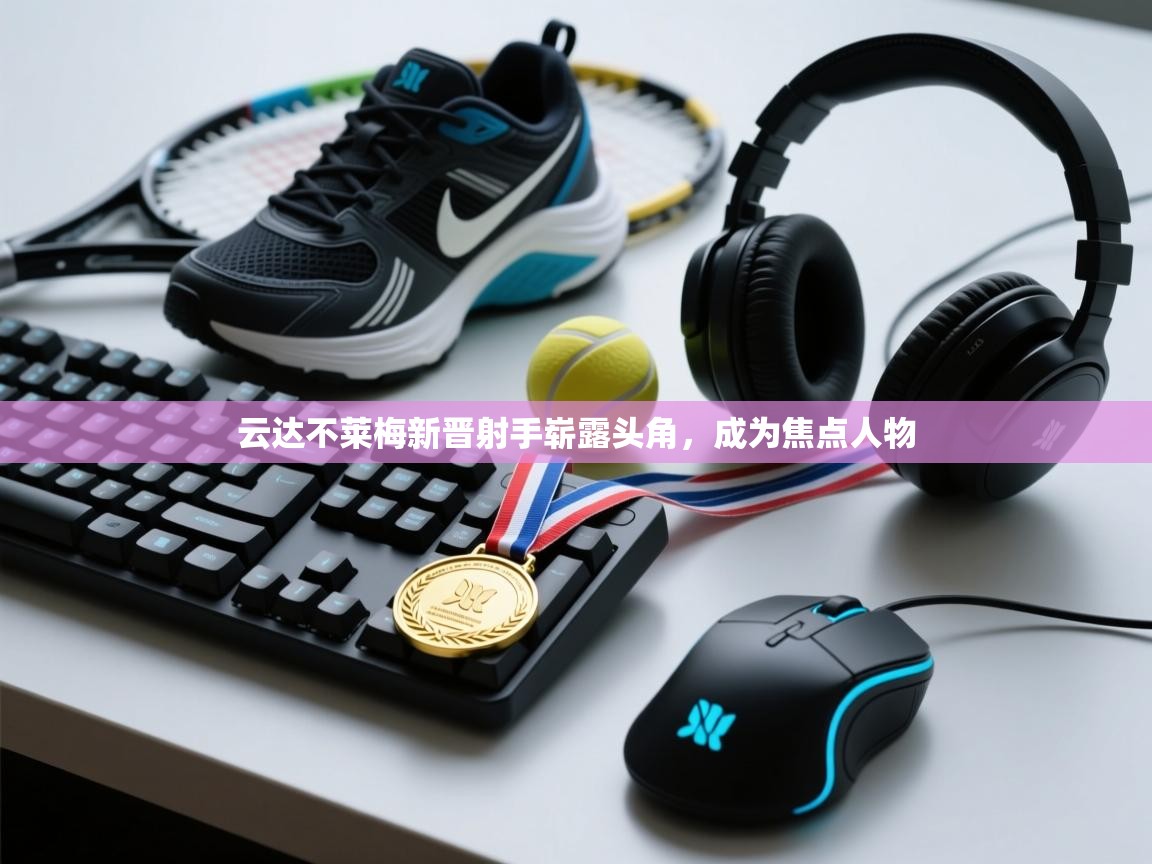 开云体育在线观看-云达不莱梅新晋射手崭露头角,成为焦点人物 第1张