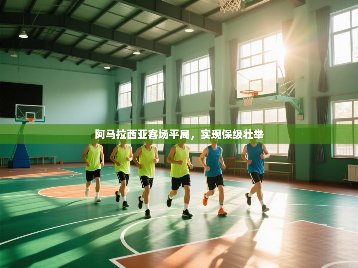 云开体育app官网登录入口-阿马拉西亚客场平局,实现保级壮举 第4张