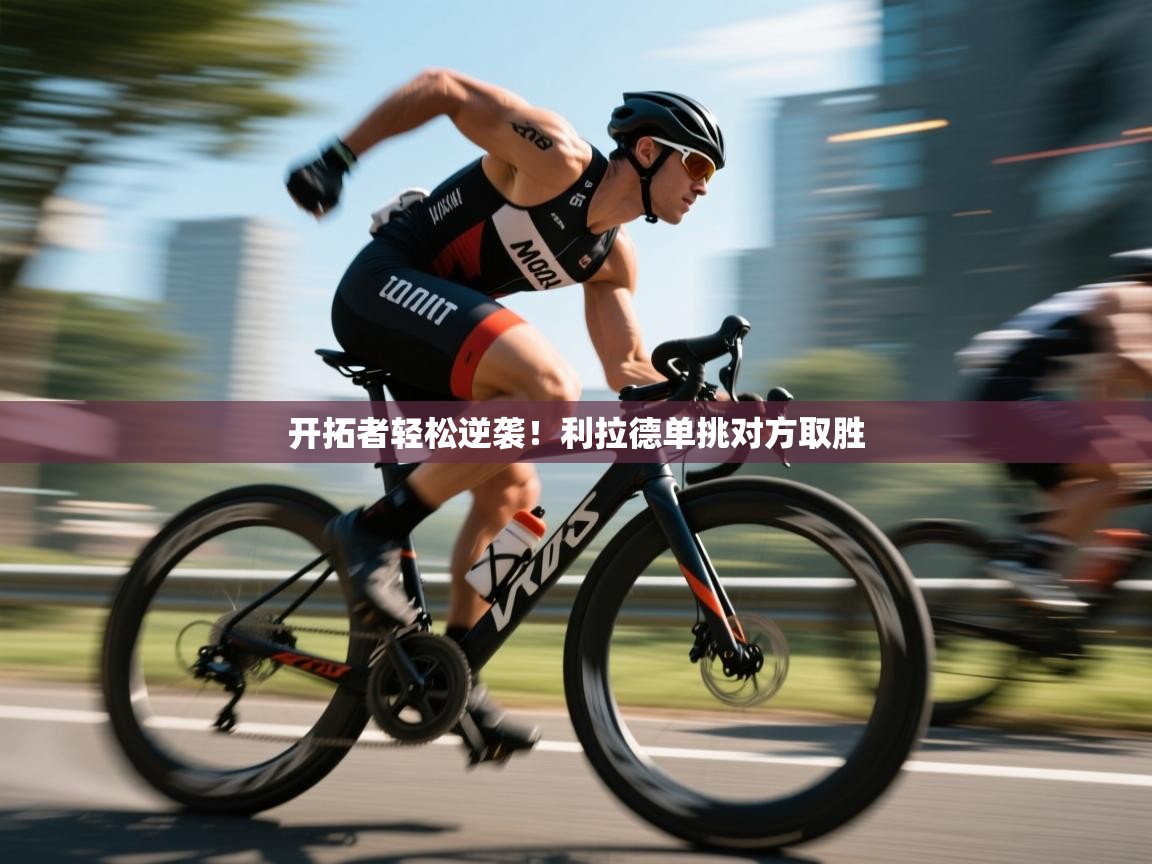 开云kaiyun体育app入口登录官网-开拓者轻松逆袭！利拉德单挑对方取胜