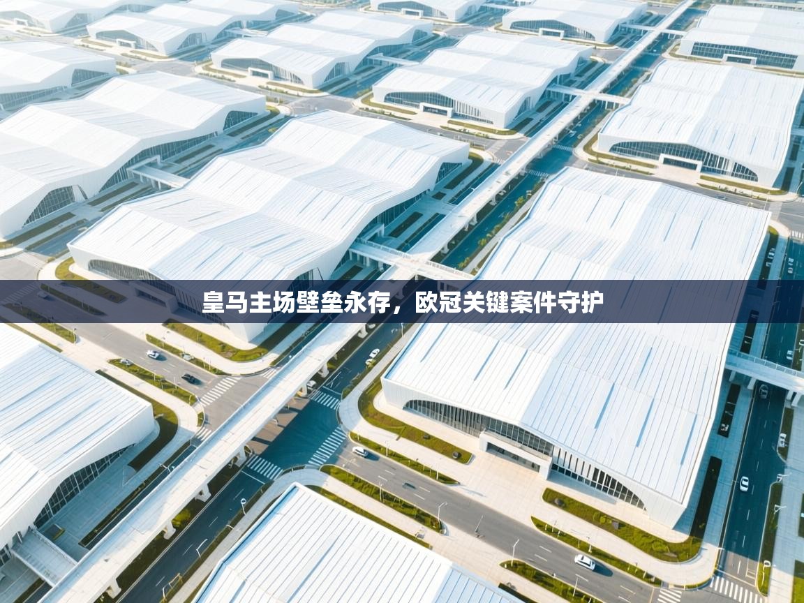 开云体育iOS安装教程-皇马主场壁垒永存,欧冠关键案件守护 第3张