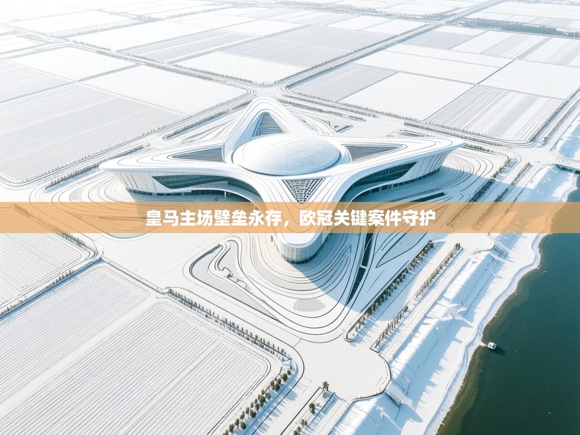 开云体育iOS安装教程-皇马主场壁垒永存,欧冠关键案件守护 第4张