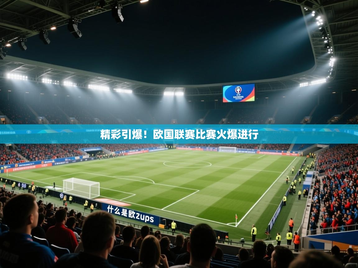 开云体育视频直播低延迟-精彩引爆!欧国联赛比赛火爆进行 第1张