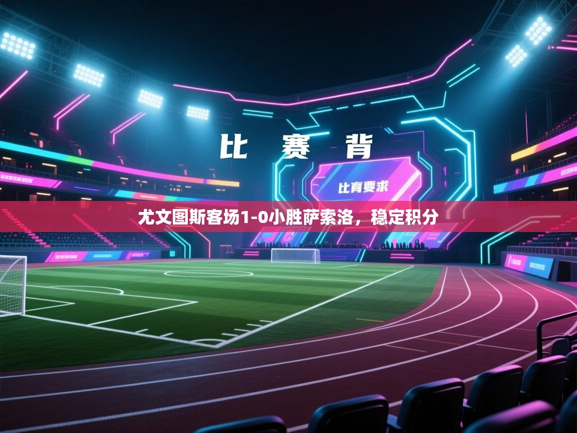 开云体育极速下载镜像-尤文图斯客场1-0小胜萨索洛,稳定积分 第1张