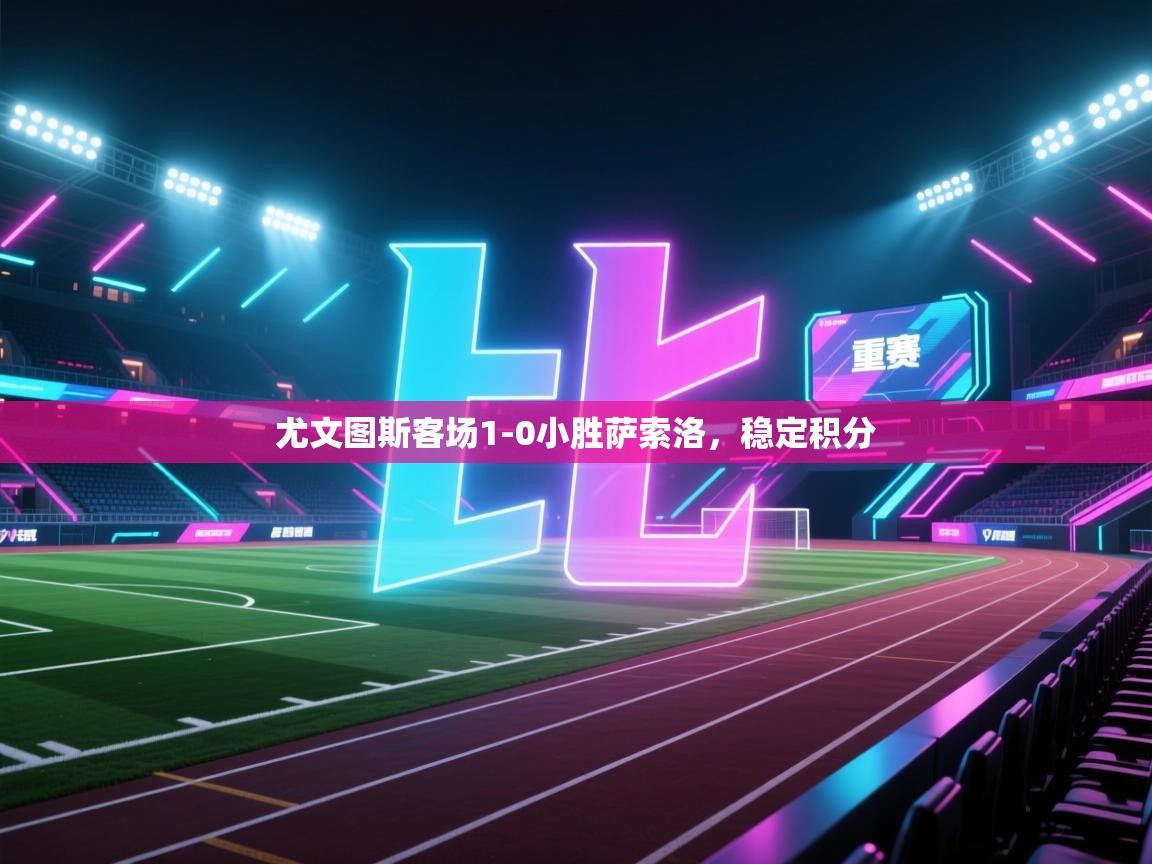 开云体育极速下载镜像-尤文图斯客场1-0小胜萨索洛,稳定积分 第2张