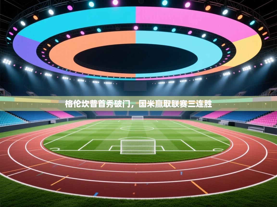 开云·体育kaiyun官方网站_kaiyun sports-格伦坎普首秀破门，国米赢取联赛三连胜