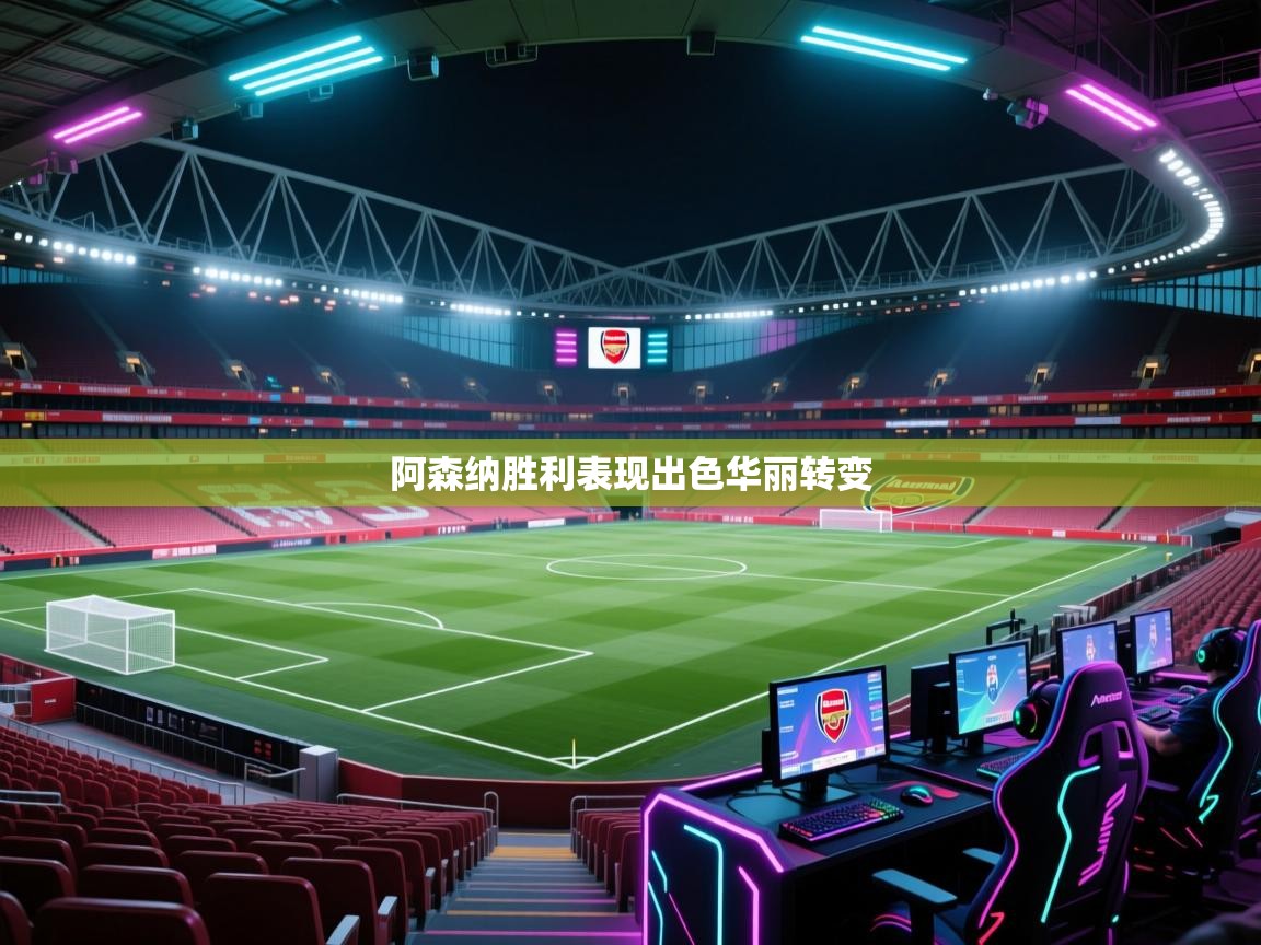 开云体育版本更新日志2025-阿森纳胜利表现出色华丽转变 第3张