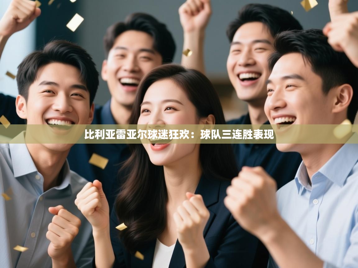 开云体育新人指引-比利亚雷亚尔球迷狂欢：球队三连胜表现  第2张